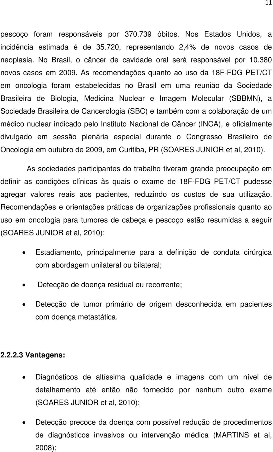 As recomendações quanto ao uso da 18F-FDG PET/CT em oncologia foram estabelecidas no Brasil em uma reunião da Sociedade Brasileira de Biologia, Medicina Nuclear e Imagem Molecular (SBBMN), a