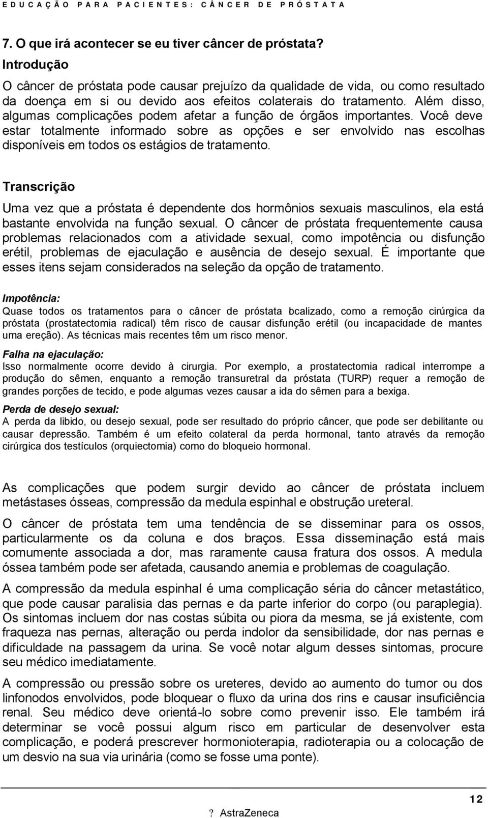 Você deve estar totalmente informado sobre as opções e ser envolvido nas escolhas disponíveis em todos os estágios de tratamento.