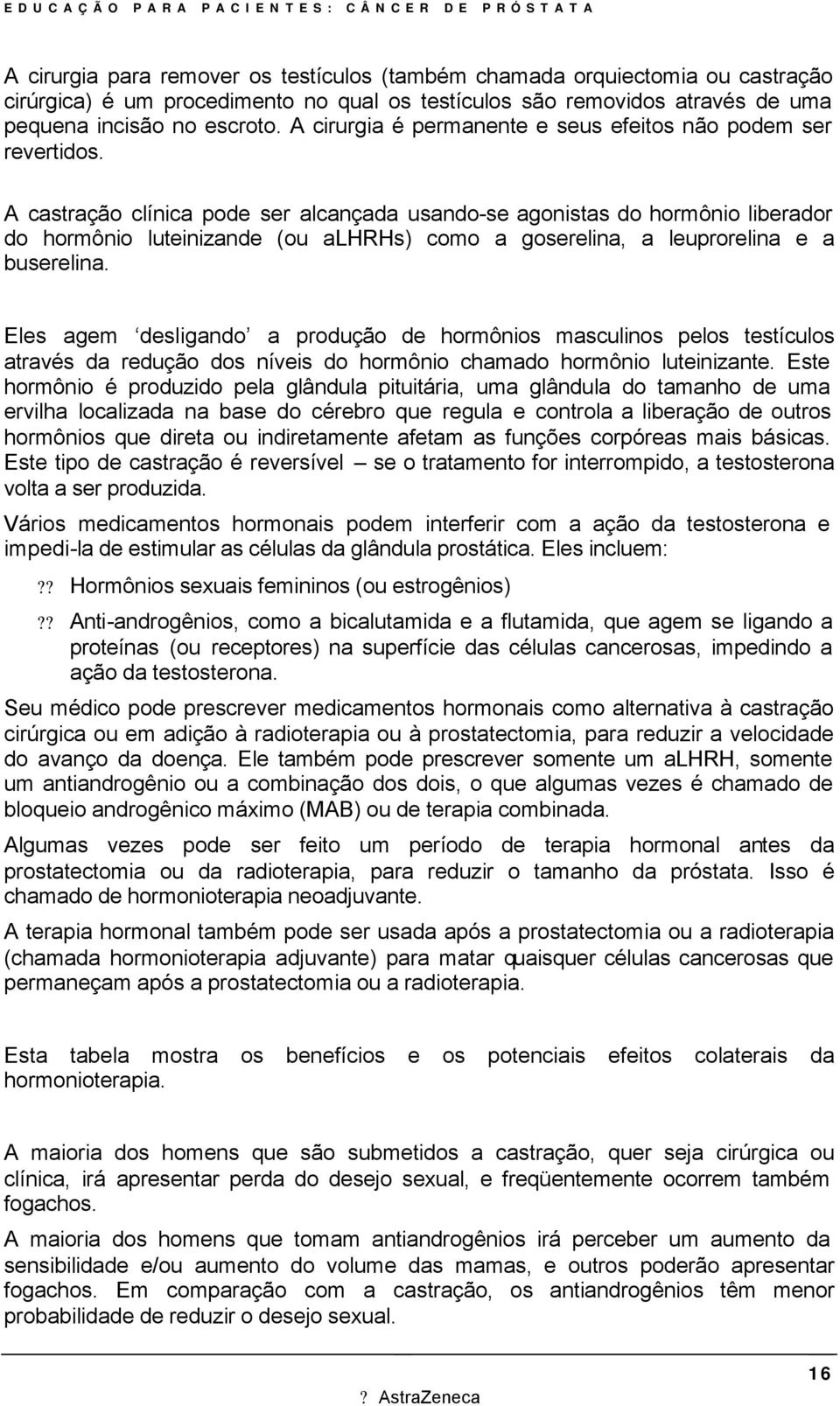 A castração clínica pode ser alcançada usando-se agonistas do hormônio liberador do hormônio luteinizande (ou alhrhs) como a goserelina, a leuprorelina e a buserelina.