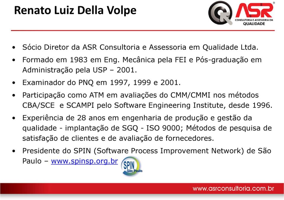 Participação como ATM em avaliações do CMM/CMMI nos métodos CBA/SCE e SCAMPI pelo Software Engineering Institute, desde 1996.