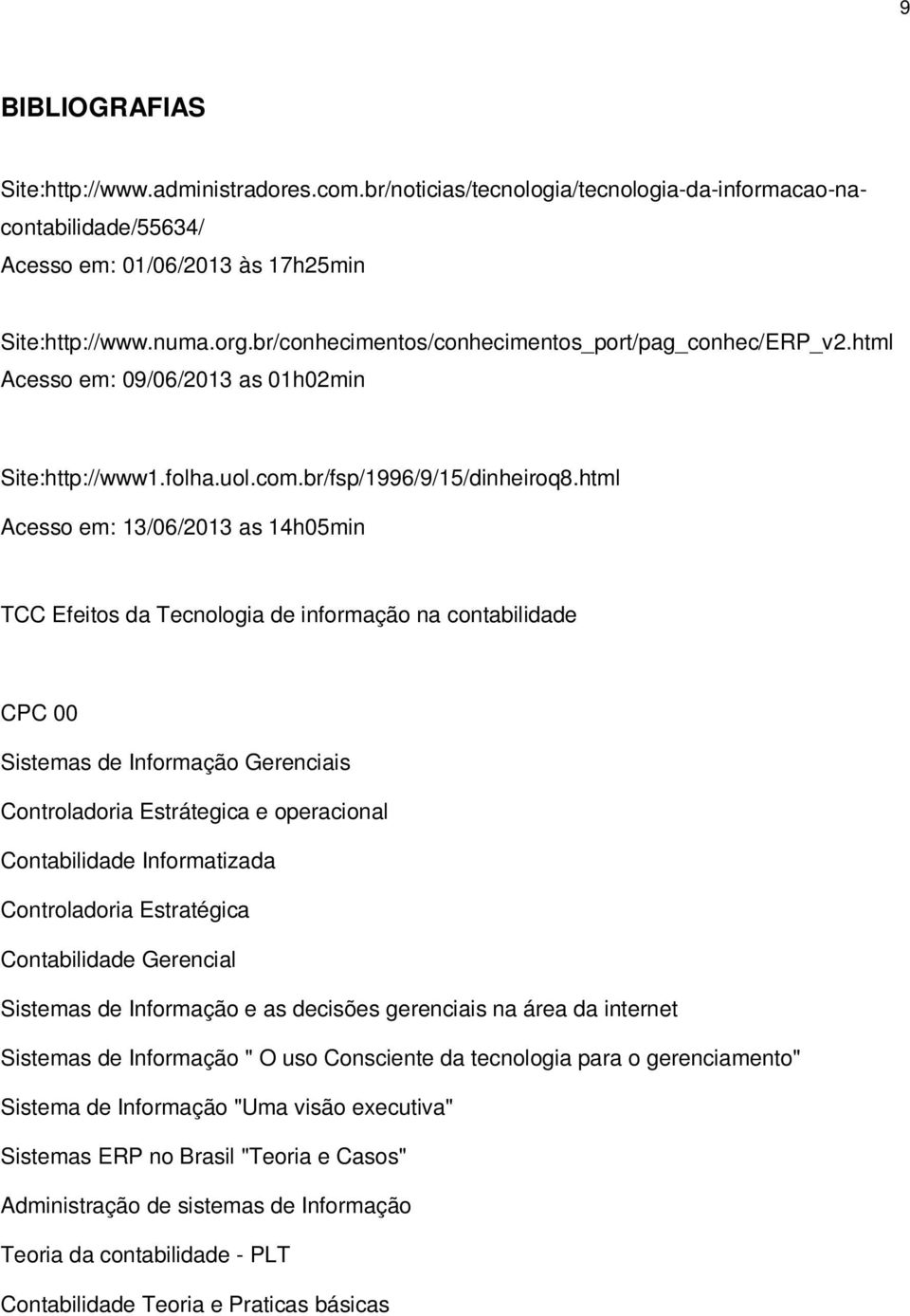 html Acesso em: 13/06/2013 as 14h05min TCC Efeitos da Tecnologia de informação na contabilidade CPC 00 Sistemas de Informação Gerenciais Controladoria Estrátegica e operacional Contabilidade