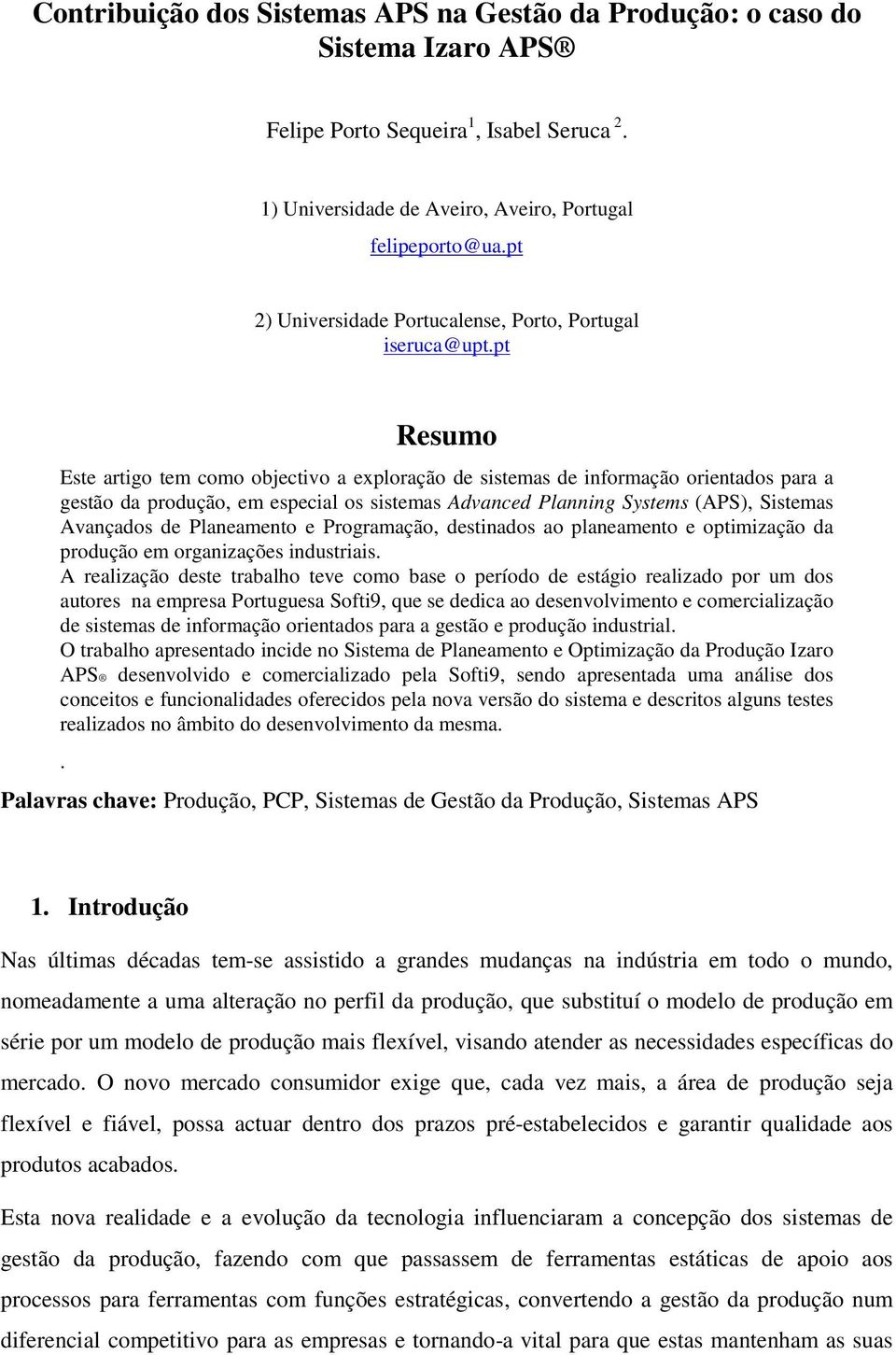 pt Resumo Este artigo tem como objectivo a exploração de sistemas de informação orientados para a gestão da produção, em especial os sistemas Advanced Planning Systems (APS), Sistemas Avançados de