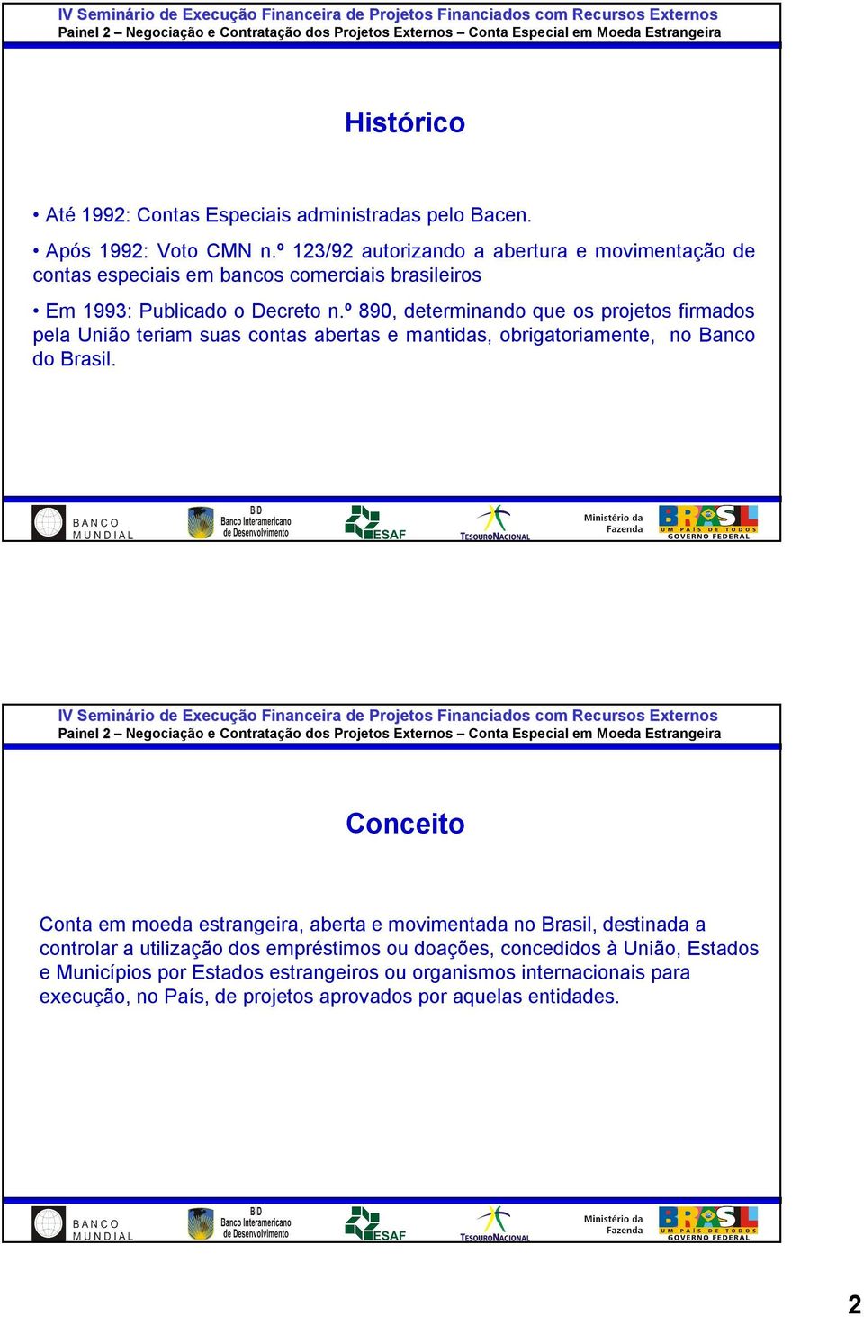 º 890, determinando que os projetos firmados pela União teriam suas contas abertas e mantidas, obrigatoriamente, no Banco do Brasil.
