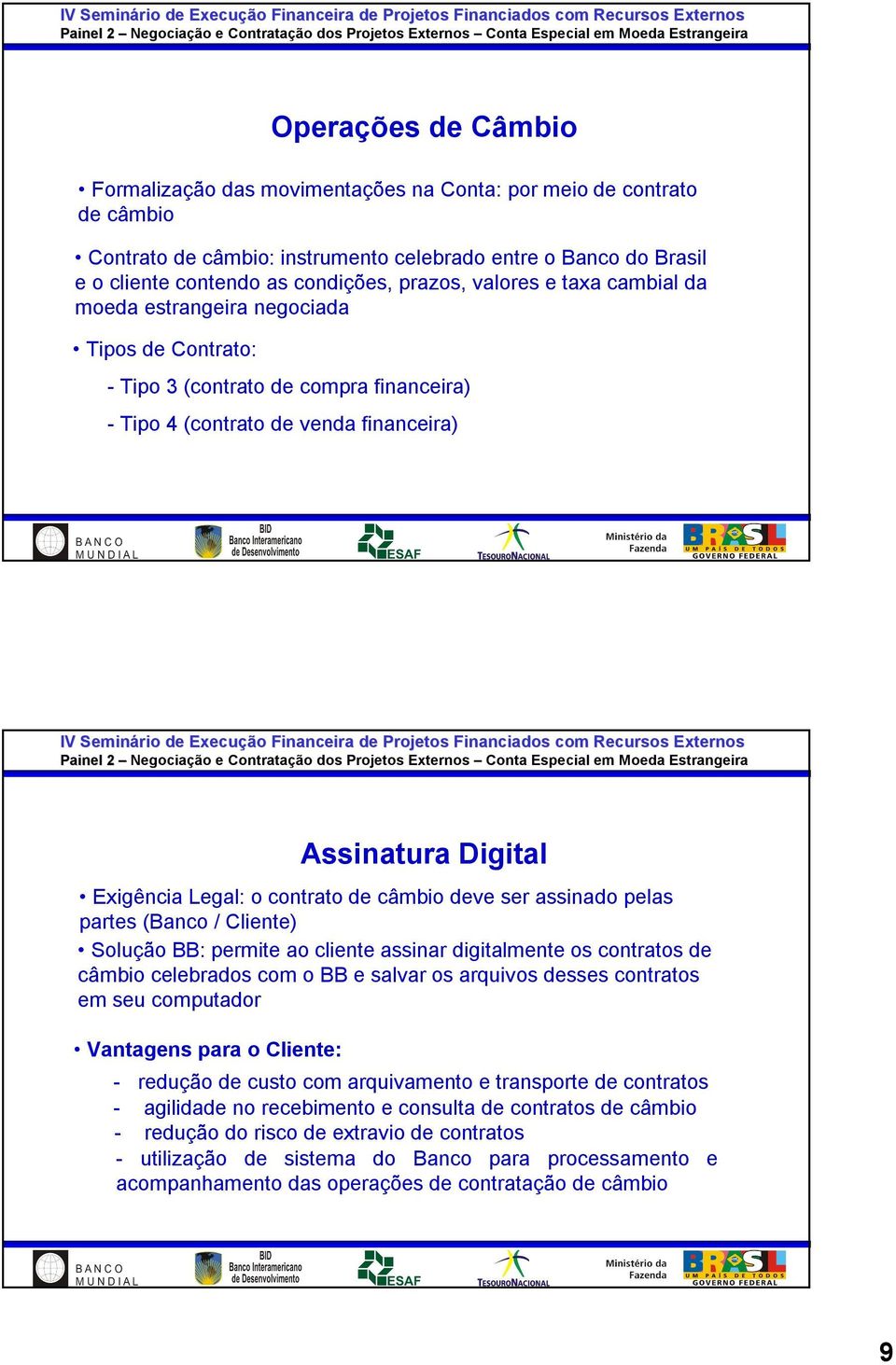 contrato de câmbio deve ser assinado pelas partes (Banco / Cliente) Solução BB: permite ao cliente assinar digitalmente os contratos de câmbio celebrados com o BB e salvar os arquivos desses