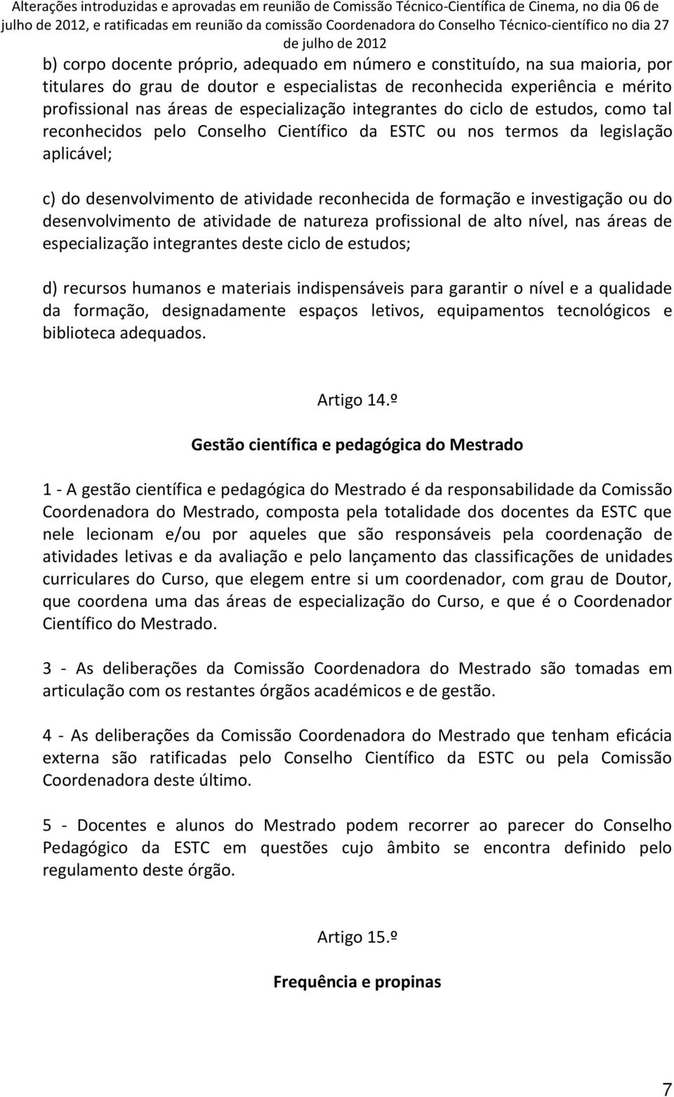 formação e investigação ou do desenvolvimento de atividade de natureza profissional de alto nível, nas áreas de especialização integrantes deste ciclo de estudos; d) recursos humanos e materiais