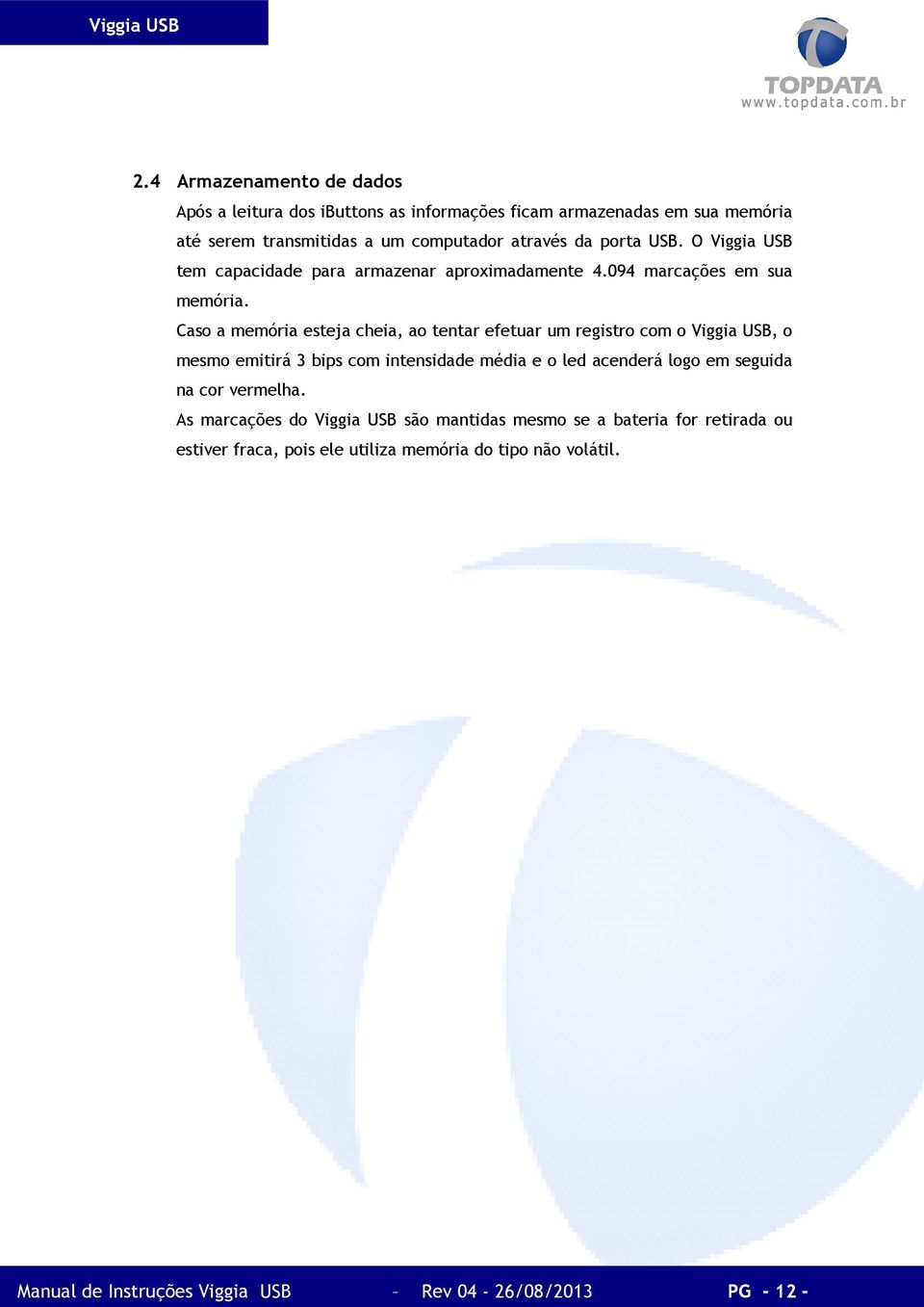 Caso a memória esteja cheia, ao tentar efetuar um registro com o Viggia USB, o mesmo emitirá 3 bips com intensidade média e o led acenderá logo em seguida