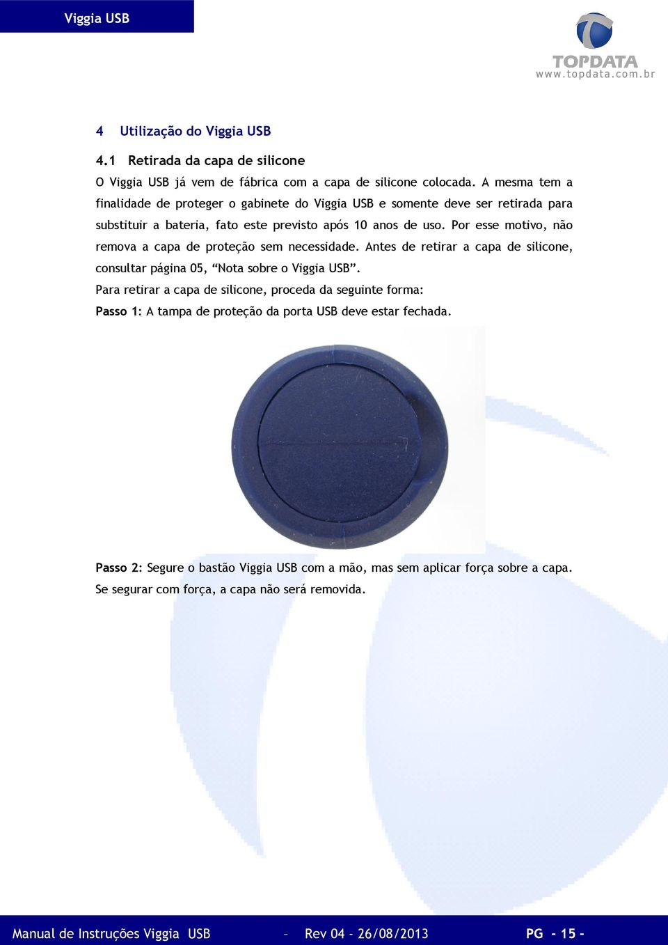 Por esse motivo, não remova a capa de proteção sem necessidade. Antes de retirar a capa de silicone, consultar página 05, Nota sobre o Viggia USB.