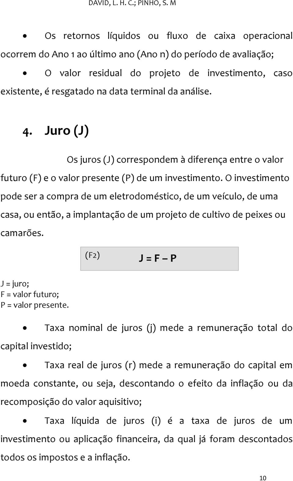 terminal da análise. 4. Juro (J) Os juros (J) correspondem à diferença entre o valor futuro (F) e o valor presente (P) de um investimento.