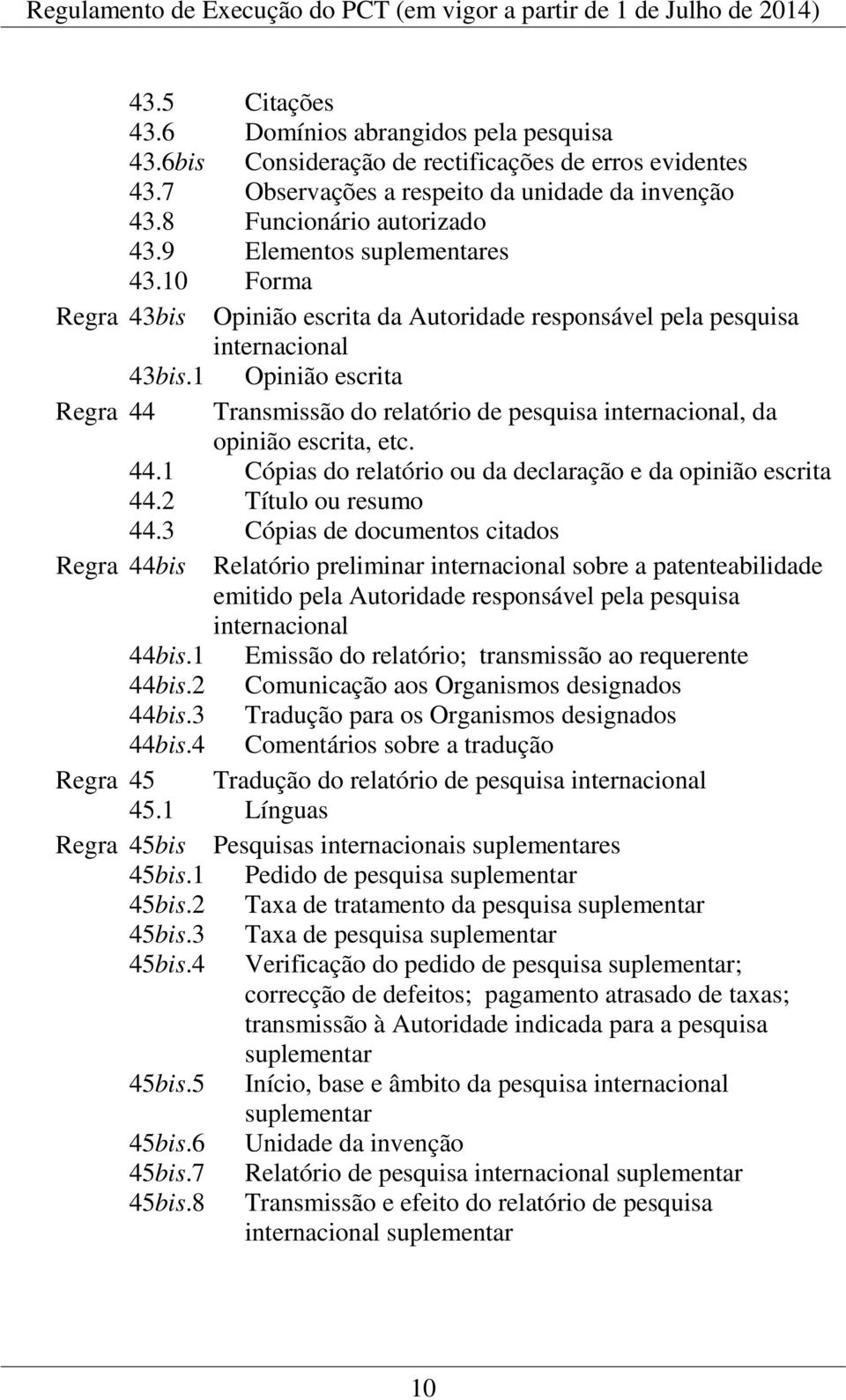 1 Opinião escrita Regra 44 Transmissão do relatório de pesquisa internacional, da opinião escrita, etc. 44.1 Cópias do relatório ou da declaração e da opinião escrita 44.2 Título ou resumo 44.