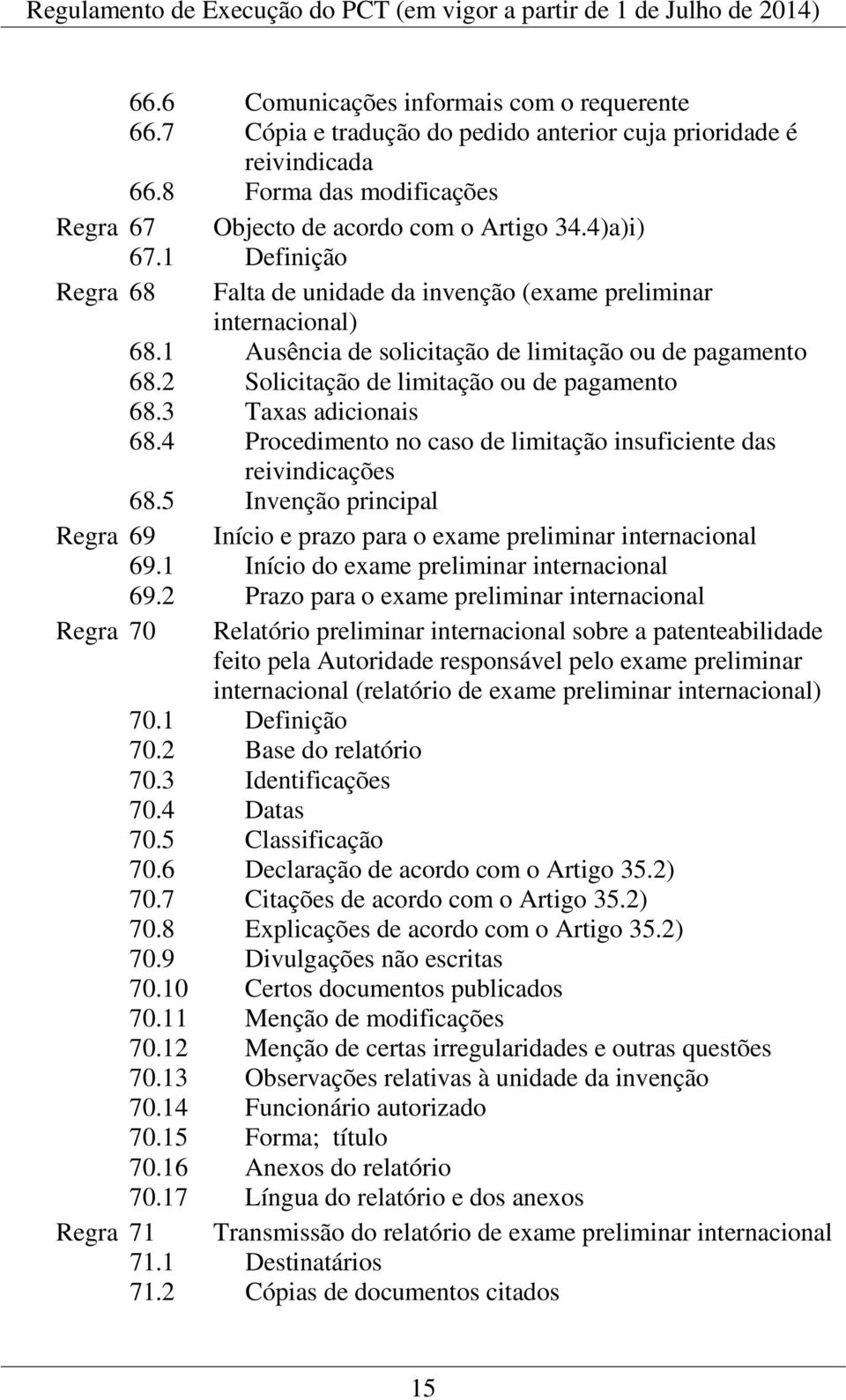 3 Taxas adicionais 68.4 Procedimento no caso de limitação insuficiente das reivindicações 68.5 Invenção principal Regra 69 Início e prazo para o exame preliminar internacional 69.