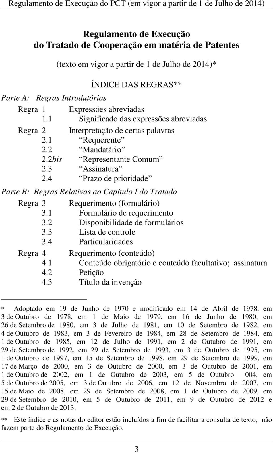 4 Prazo de prioridade Parte B: Regras Relativas ao Capítulo I do Tratado Regra 3 Requerimento (formulário) 3.1 Formulário de requerimento 3.2 Disponibilidade de formulários 3.3 Lista de controle 3.