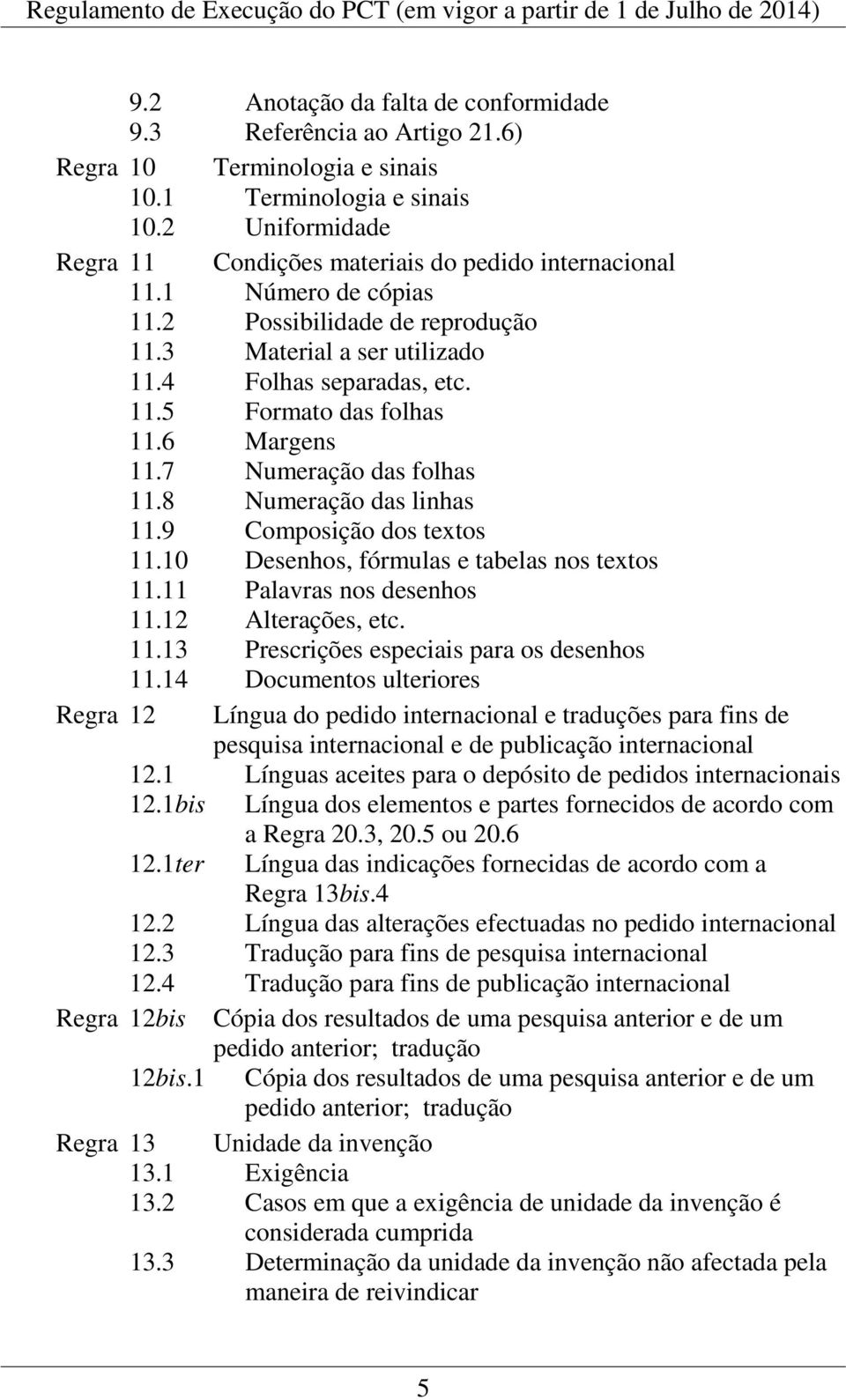 6 Margens 11.7 Numeração das folhas 11.8 Numeração das linhas 11.9 Composição dos textos 11.10 Desenhos, fórmulas e tabelas nos textos 11.11 Palavras nos desenhos 11.12 Alterações, etc. 11.13 Prescrições especiais para os desenhos 11.