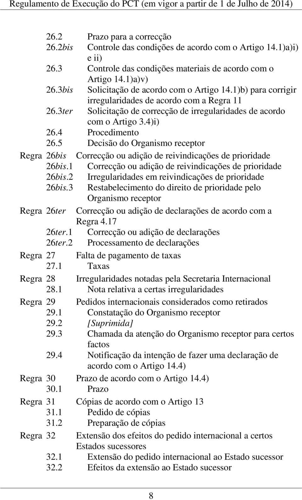 4 Procedimento 26.5 Decisão do Organismo receptor Regra 26bis Correcção ou adição de reivindicações de prioridade 26bis.1 Correcção ou adição de reivindicações de prioridade 26bis.