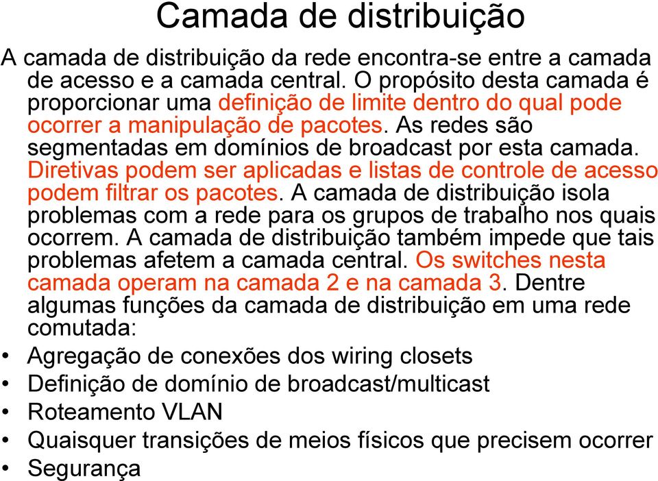 Diretivas podem ser aplicadas e listas de controle de acesso podem filtrar os pacotes. A camada de distribuição isola problemas com a rede para os grupos de trabalho nos quais ocorrem.