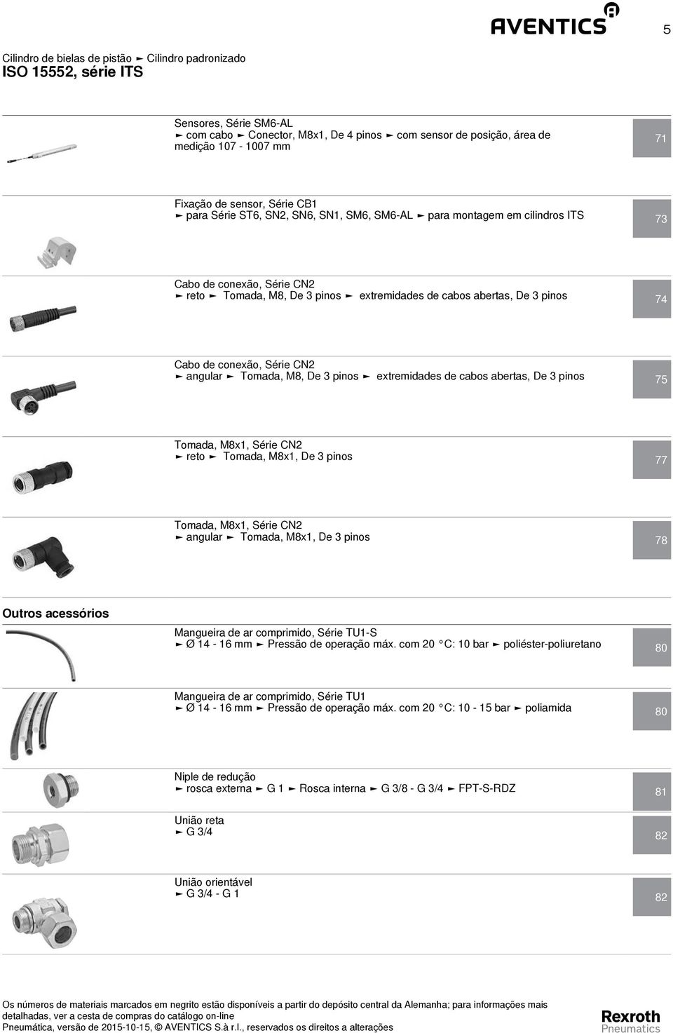 pinos extremidades de cabos abertas, De 3 pinos 75 Tomada, M8x1, Série CN2 reto Tomada, M8x1, De 3 pinos 77 Tomada, M8x1, Série CN2 angular Tomada, M8x1, De 3 pinos 78 Outros acessórios Mangueira de