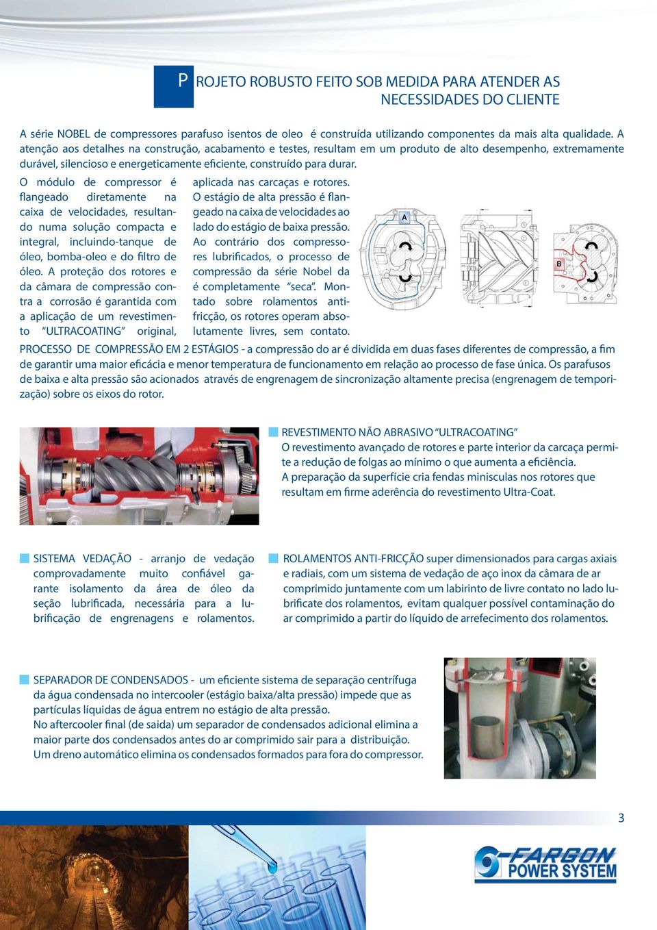 O módulo de compressor é flangeado diretamente na caixa de velocidades, resultando numa solução compacta e integral, incluindo-tanque de óleo, bomba-oleo e do filtro de óleo.