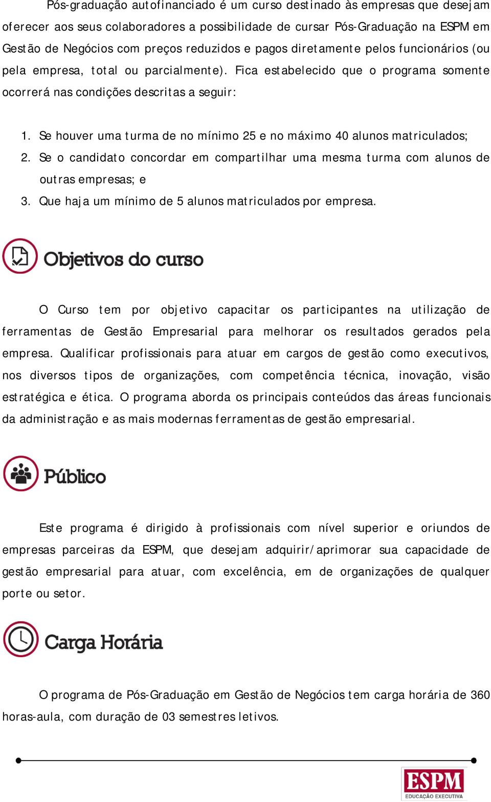 Se houver uma turma de no mínimo 25 e no máximo 40 alunos matriculados; 2. Se o candidato concordar em compartilhar uma mesma turma com alunos de outras empresas; e 3.