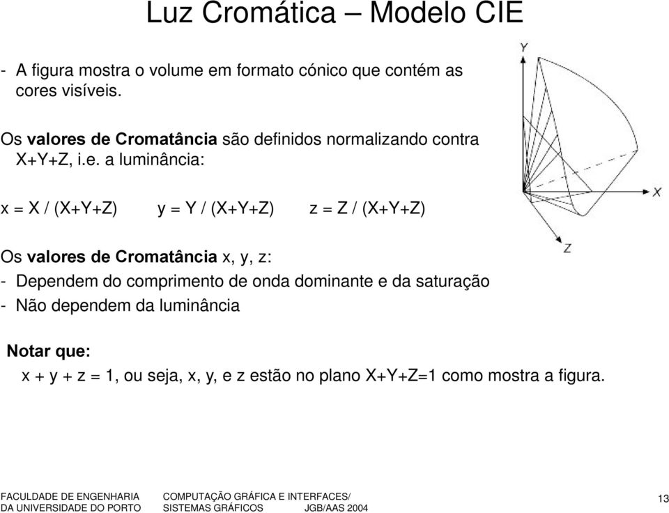 de Cromatância são definidos normalizando contra X+Y+Z, i.e. a luminância: x = X / (X+Y+Z) y = Y / (X+Y+Z) z = Z