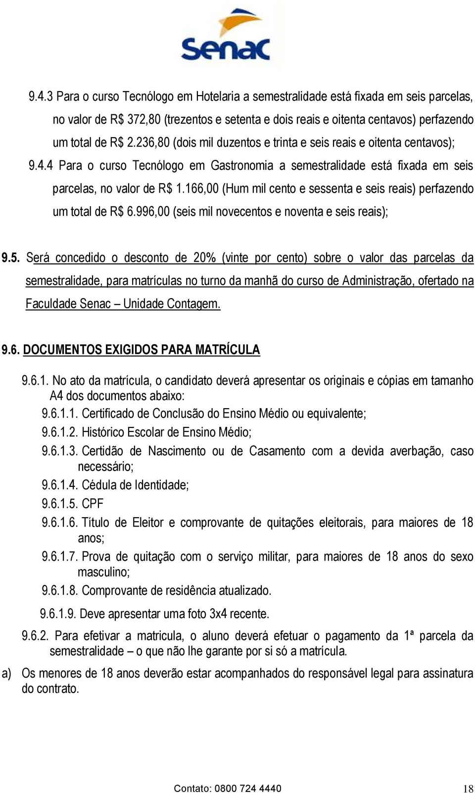 166,00 (Hum mil cento e sessenta e seis reais) perfazendo um total de R$ 6.996,00 (seis mil novecentos e noventa e seis reais); 9.5.