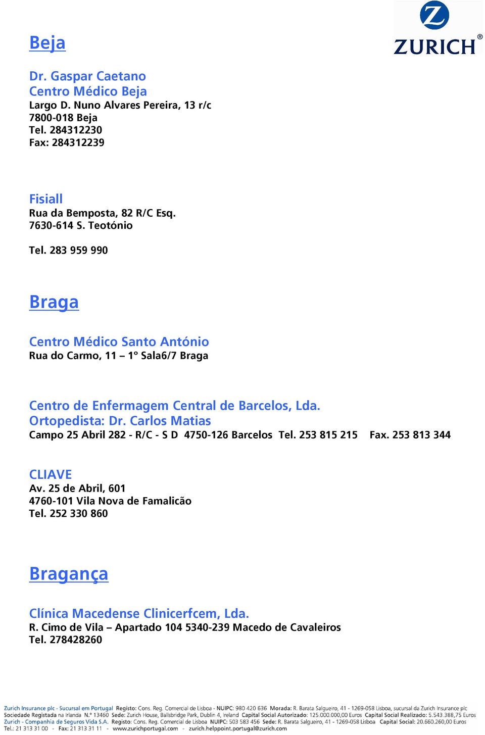 283 959 990 Braga Centro Médico Santo António Rua do Carmo, 11 1º Sala6/7 Braga Centro de Enfermagem Central de Barcelos, Lda. Ortopedista: Dr.
