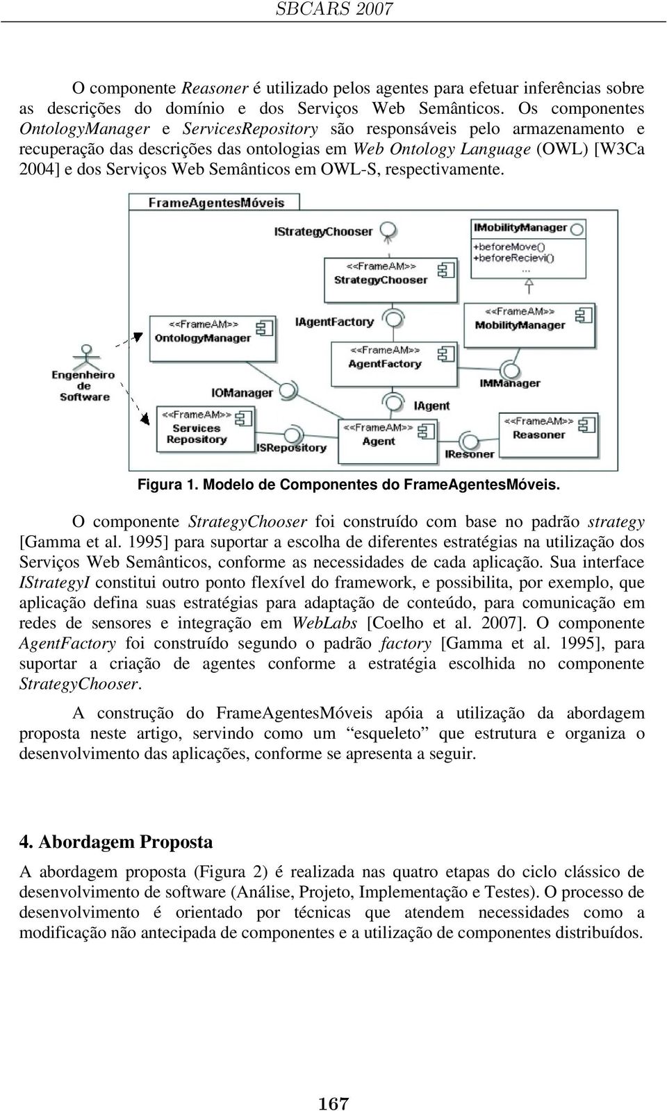 Semânticos em OWL-S, respectivamente. Figura 1. Modelo de Componentes do FrameAgentesMóveis. O componente StrategyChooser foi construído com base no padrão strategy [Gamma et al.