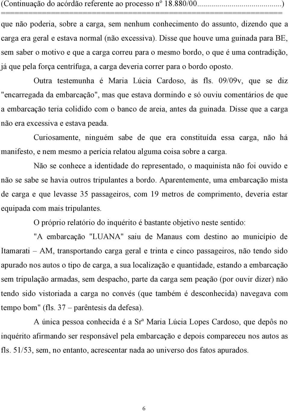 Outra testemunha é Maria Lúcia Cardoso, às fls.