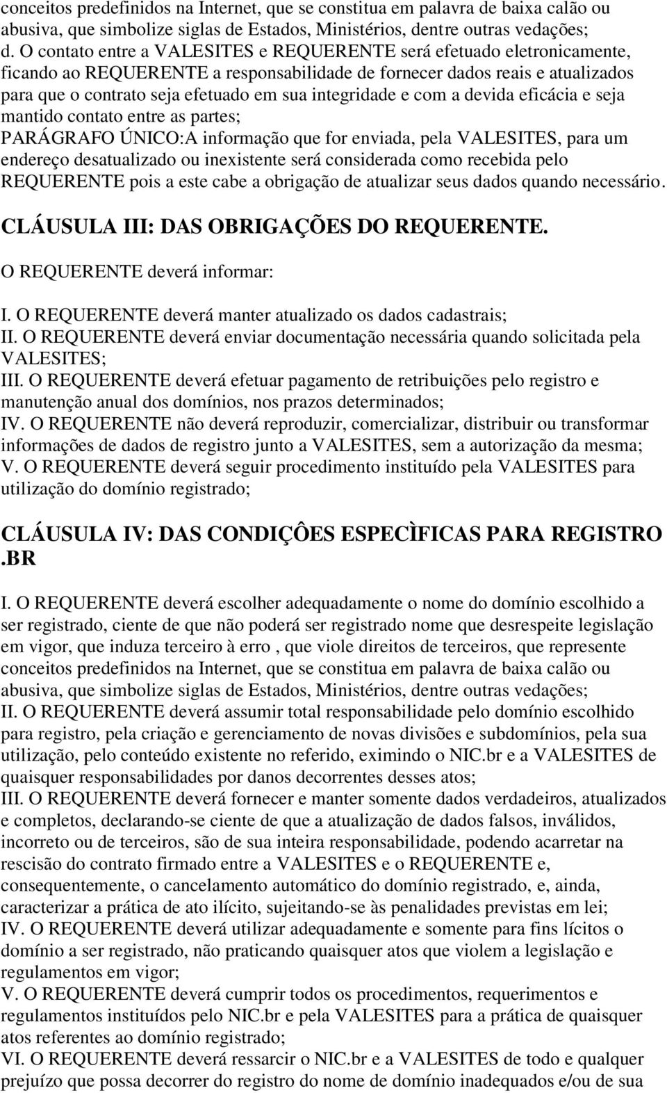 integridade e com a devida eficácia e seja mantido contato entre as partes; PARÁGRAFO ÚNICO:A informação que for enviada, pela VALESITES, para um endereço desatualizado ou inexistente será