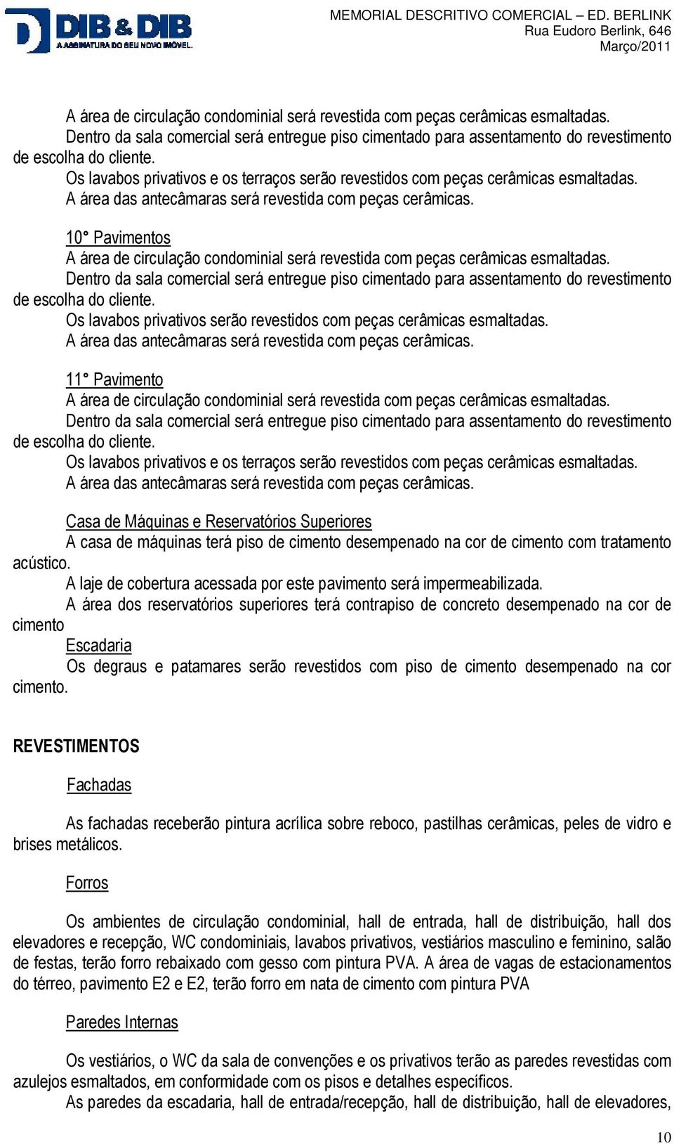 11 Pavimento  Os lavabos privativos e os terraços serão revestidos com peças cerâmicas esmaltadas.