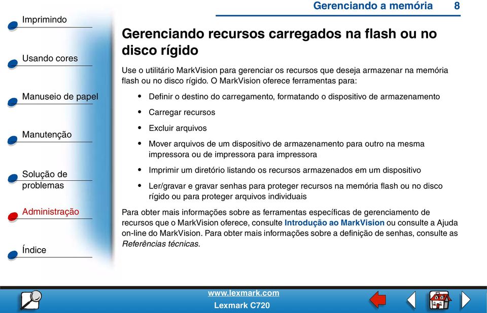 armazenamento para outro na mesma impressora ou de impressora para impressora Imprimir um diretório listando os recursos armazenados em um dispositivo Ler/gravar e gravar senhas para proteger