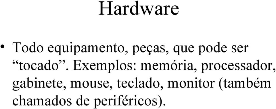 Exemplos: memória, processador,