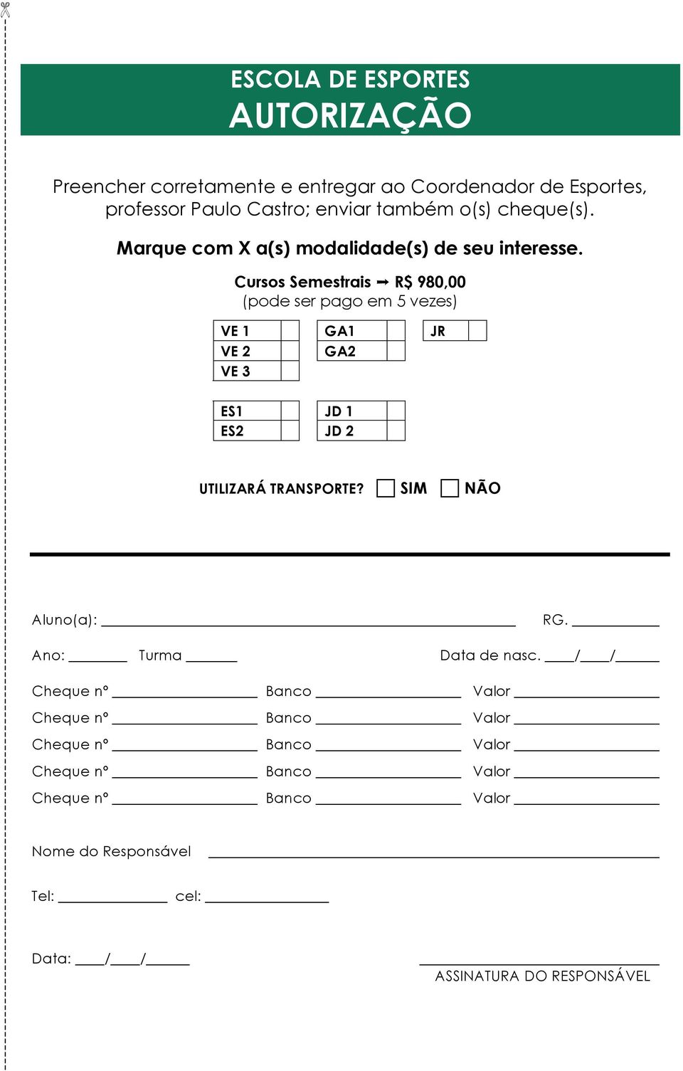 Cursos Semestrais R$ 980,00 (pode ser pago em 5 vezes) VE 1 GA1 JR VE 2 GA2 VE 3 ES1 JD 1 ES2 JD 2 UTILIZARÁ TRANSPORTE?