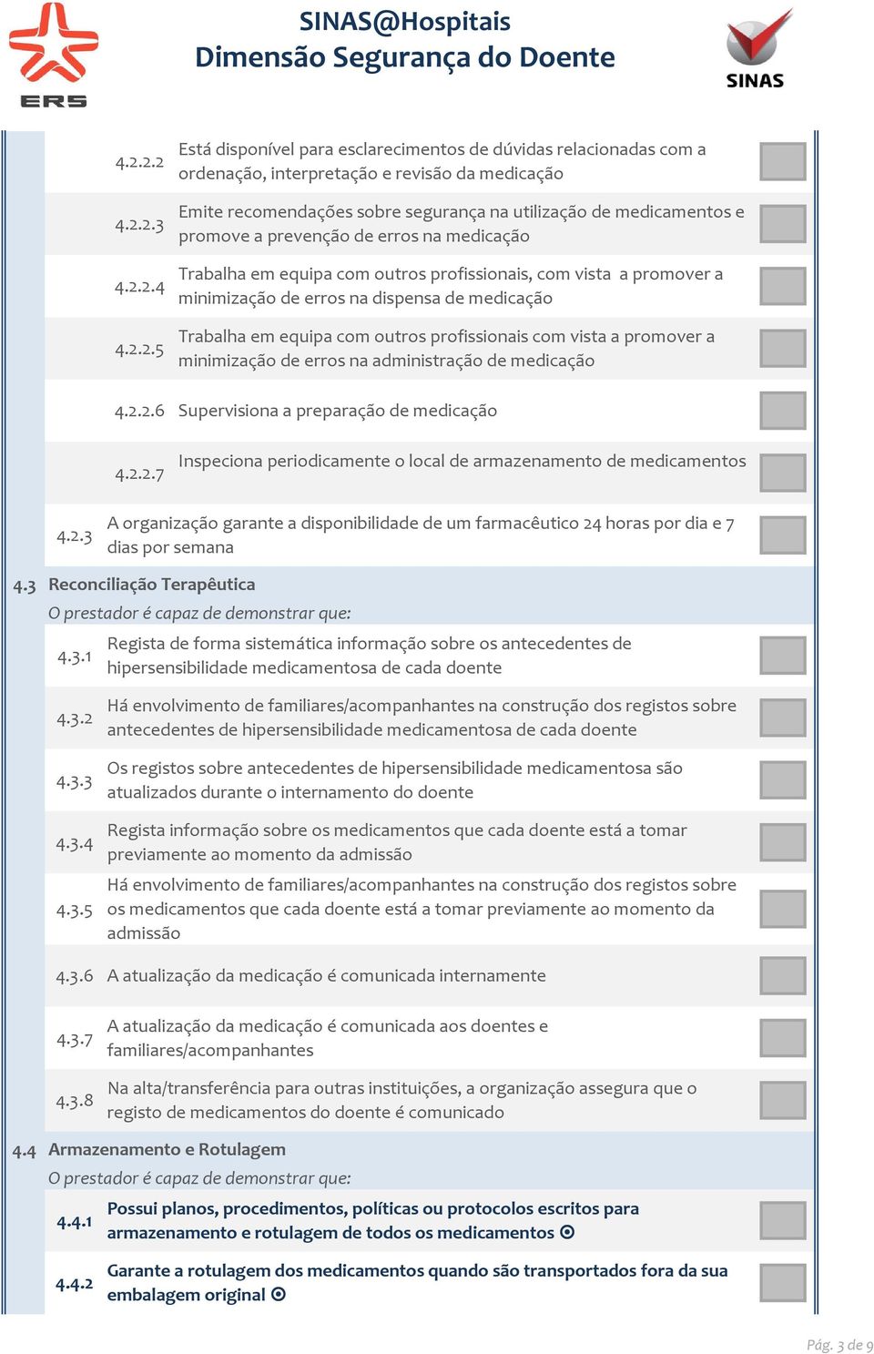 outros profissionais com vista a promover a minimização de erros na administração de medicação 4.2.2.6 Supervisiona a preparação de medicação 4.2.2.7 Inspeciona periodicamente o local de armazenamento de medicamentos 4.