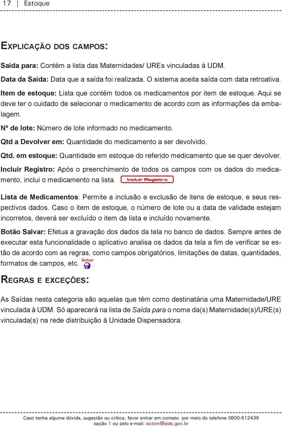 Nº de lote: Número de lote informado no medicamento. Qtd a Devolver em: Quantidade do medicamento a ser devolvido. Qtd. em estoque: Quantidade em estoque do referido medicamento que se quer devolver.