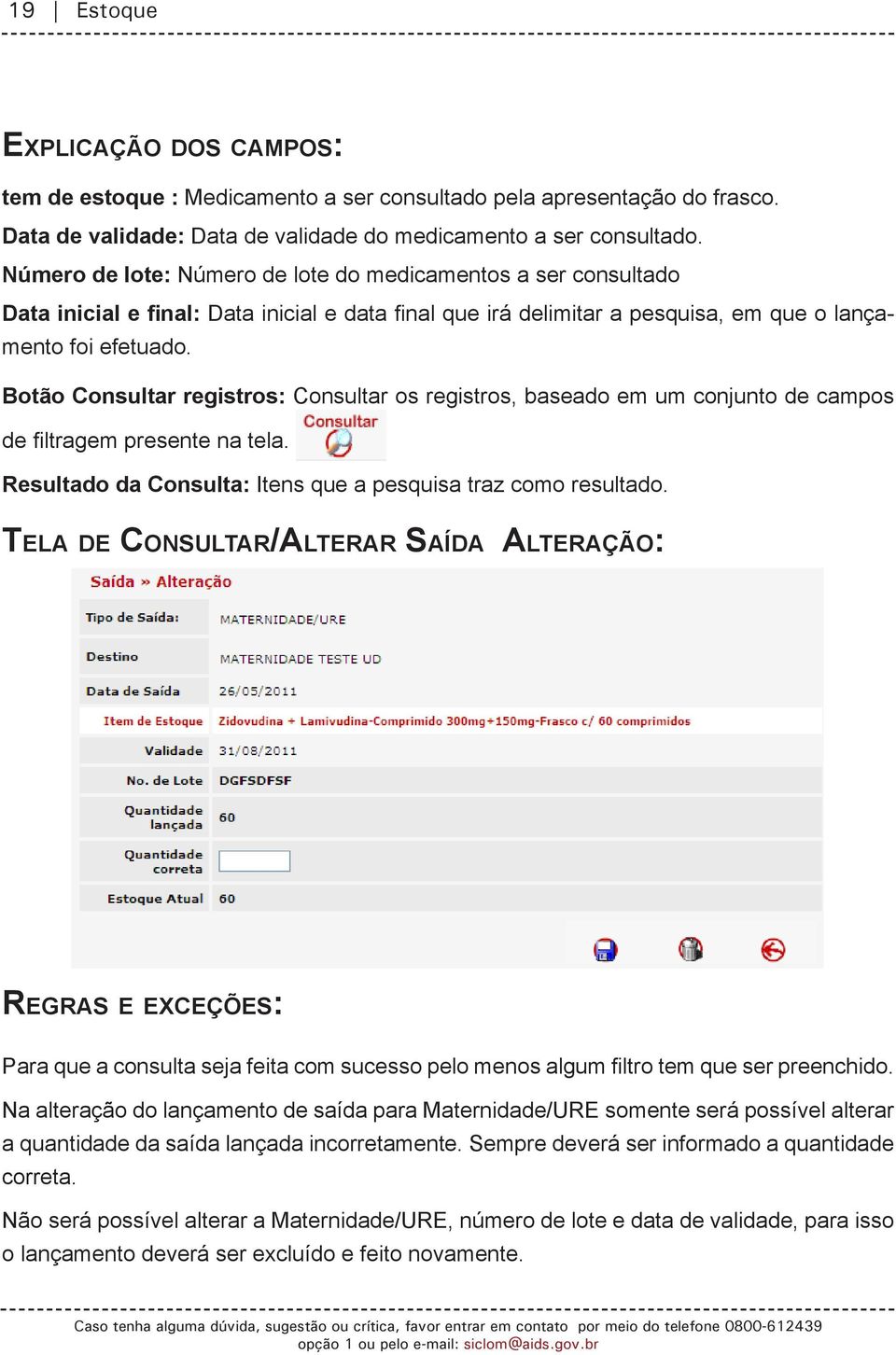 Botão Consultar registros: Consultar os registros, baseado em um conjunto de campos de filtragem presente na tela. Resultado da Consulta: Itens que a pesquisa traz como resultado.