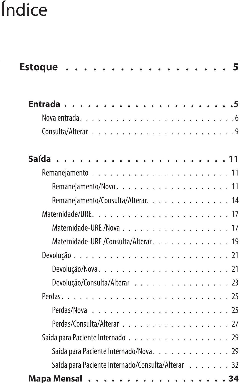 ................. 17 Maternidade-URE /Consulta/Alterar............. 19 Devolução........................... 21 Devolução/Nova...................... 21 Devolução/Consulta/Alterar................. 23 Perdas.