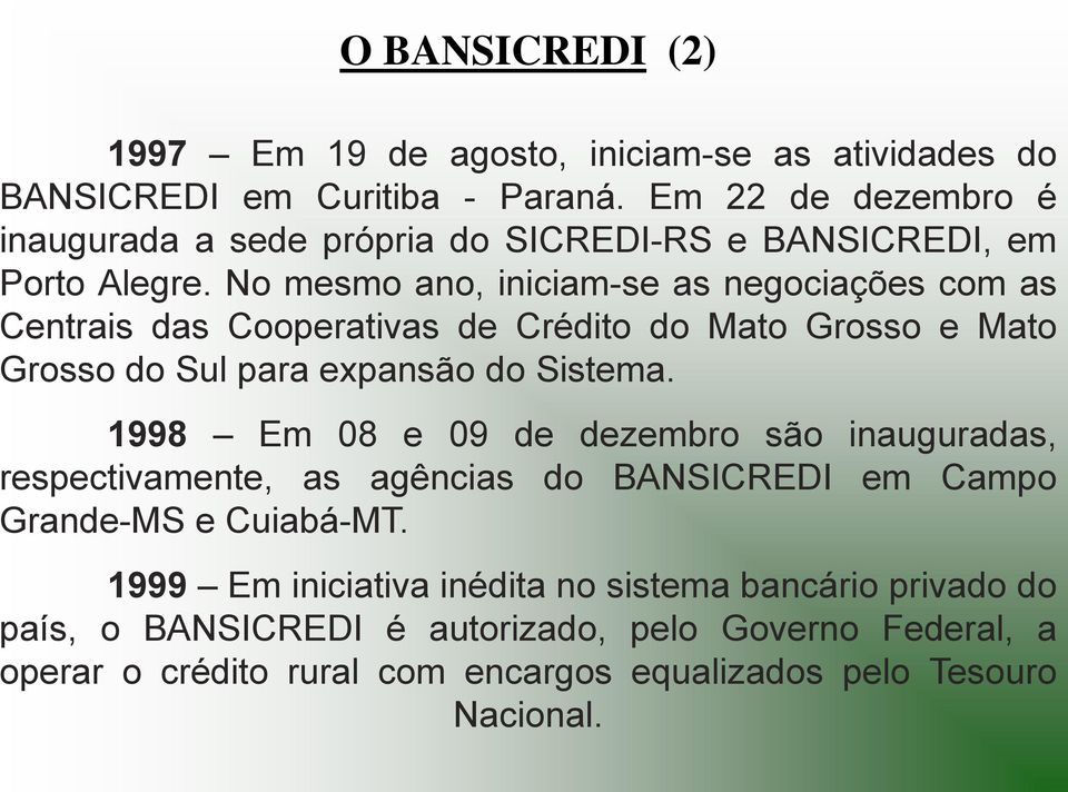 No mesmo ano, iniciam-se as negociações com as Centrais das Cooperativas de Crédito do Mato Grosso e Mato Grosso do Sul para expansão do Sistema.