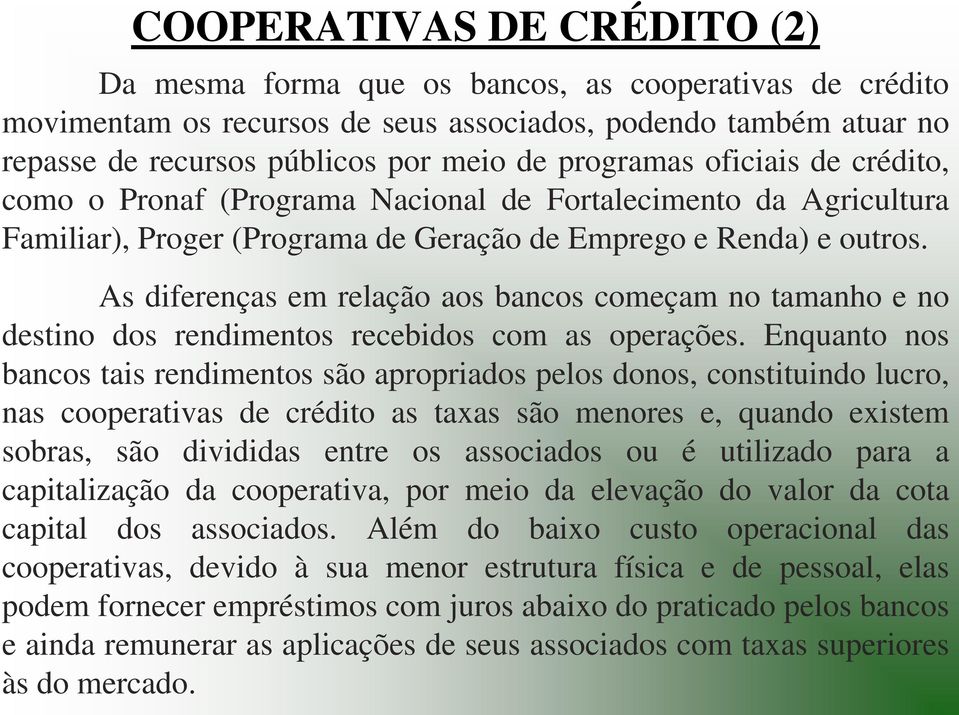 As diferenças em relação aos bancos começam no tamanho e no destino dos rendimentos recebidos com as operações.