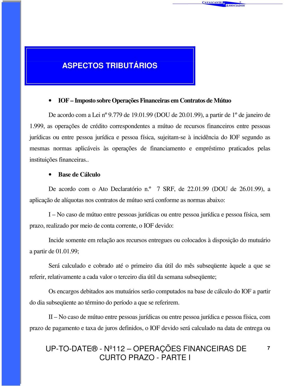 aplicáveis às operações de financiamento e empréstimo praticados pelas instituições financeiras.. Base de Cálculo De acordo com o Ato Declaratório n.º 7 SRF, de 22.01.