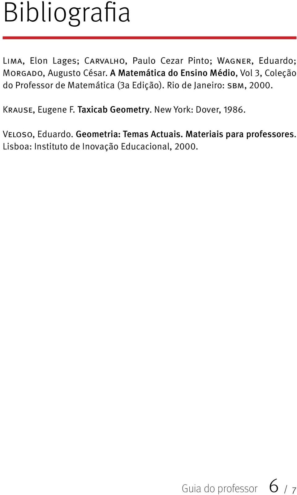 Rio de Janeiro: sbm, 2000. Krause, Eugene F. Taxicab Geometry. New York: Dover, 1986.