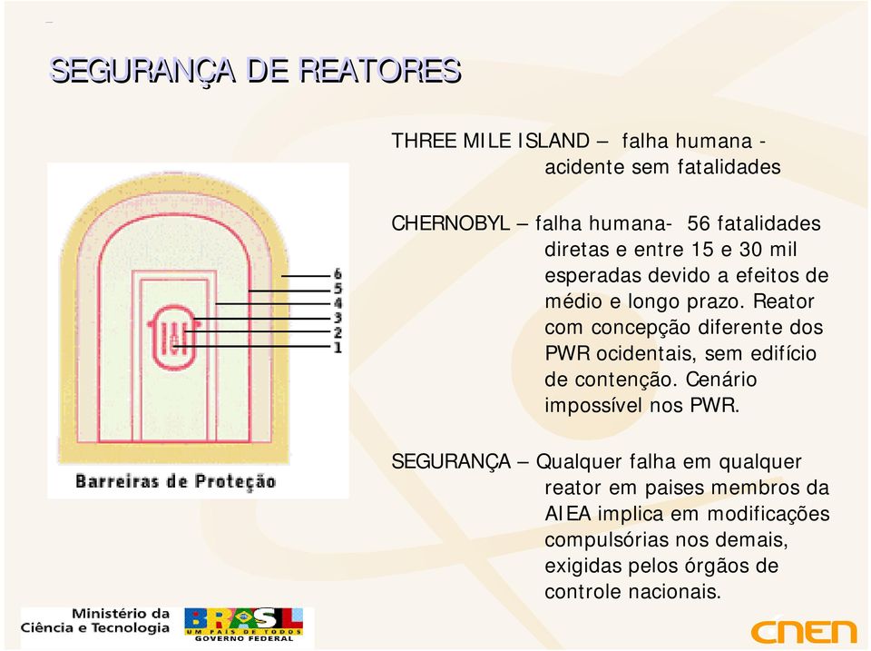 Reator com concepção diferente dos PWR ocidentais, sem edifício de contenção. Cenário impossível nos PWR.