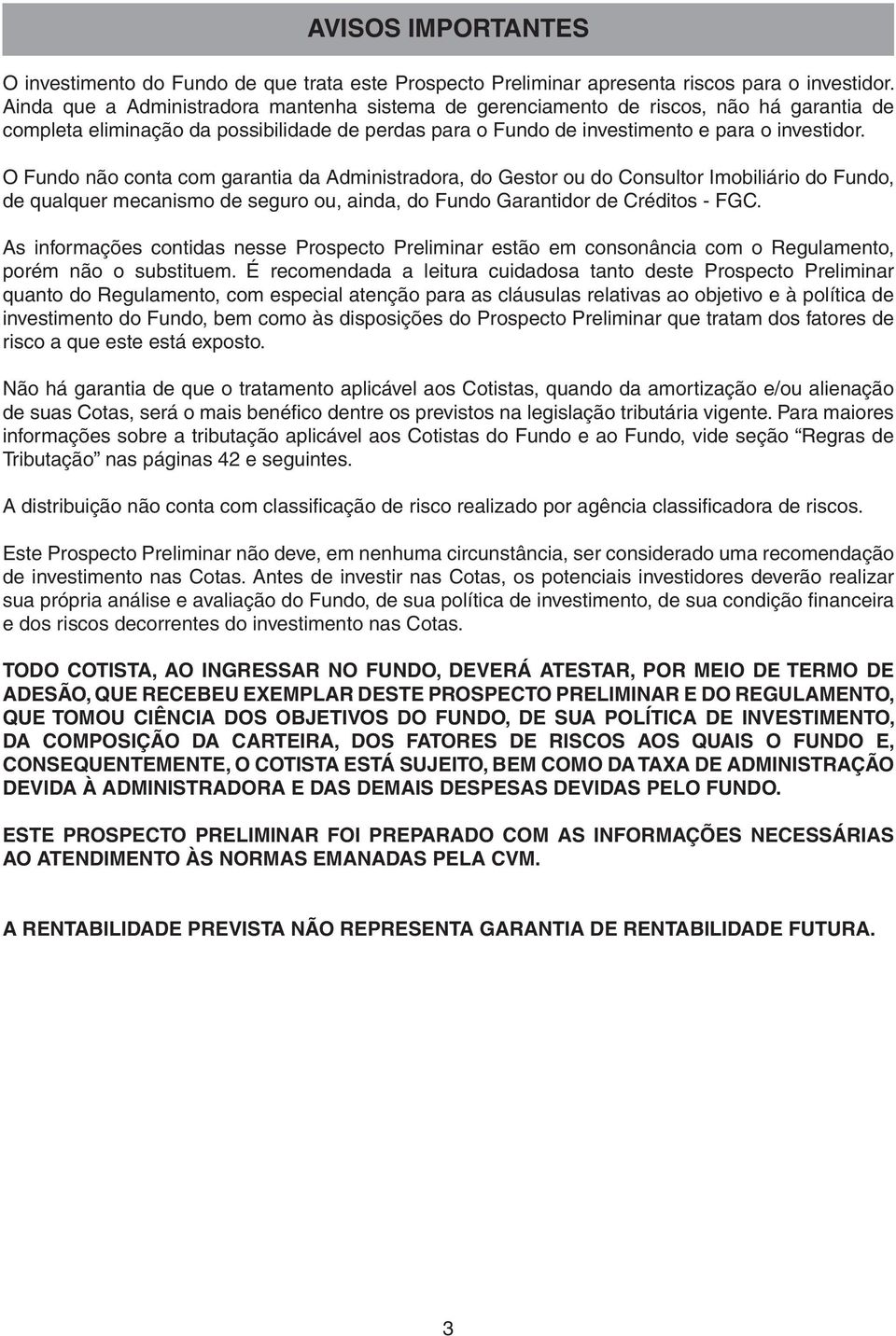 O Fundo não conta com garantia da Administradora, do Gestor ou do Consultor Imobiliário do Fundo, de qualquer mecanismo de seguro ou, ainda, do Fundo Garantidor de Créditos - FGC.