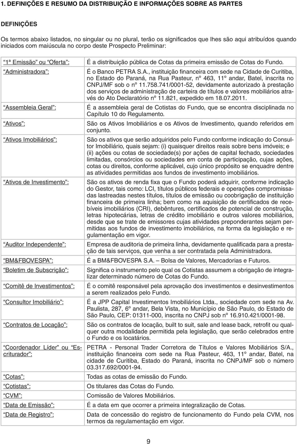 ministradora : É o Banco PETRA S.A., instituição financeira com sede na Cidade de Curitiba, no Estado do Paraná, na Rua Pasteur, nº 463, 11º andar, Batel, inscrita no CNPJ/MF sob o nº 11.758.