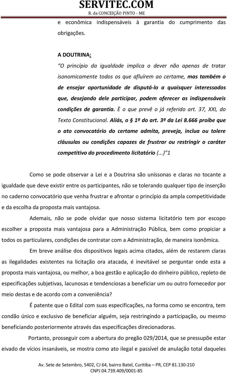 que, desejando dele participar, podem oferecer as indispensáveis condições de garantia. È o que prevê o já referido art. 37, XXI, do Texto Constitucional. Aliás, o 1º do art. 3º da Lei 8.