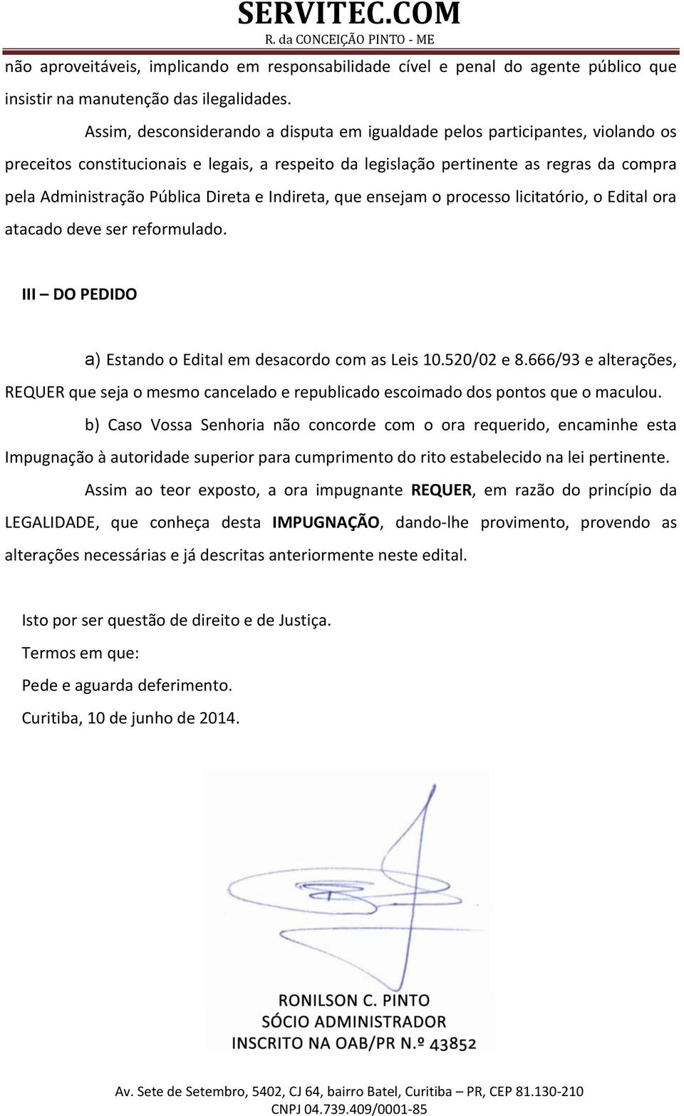 Direta e Indireta, que ensejam o processo licitatório, o Edital ora atacado deve ser reformulado. III DO PEDIDO a) Estando o Edital em desacordo com as Leis 10.520/02 e 8.