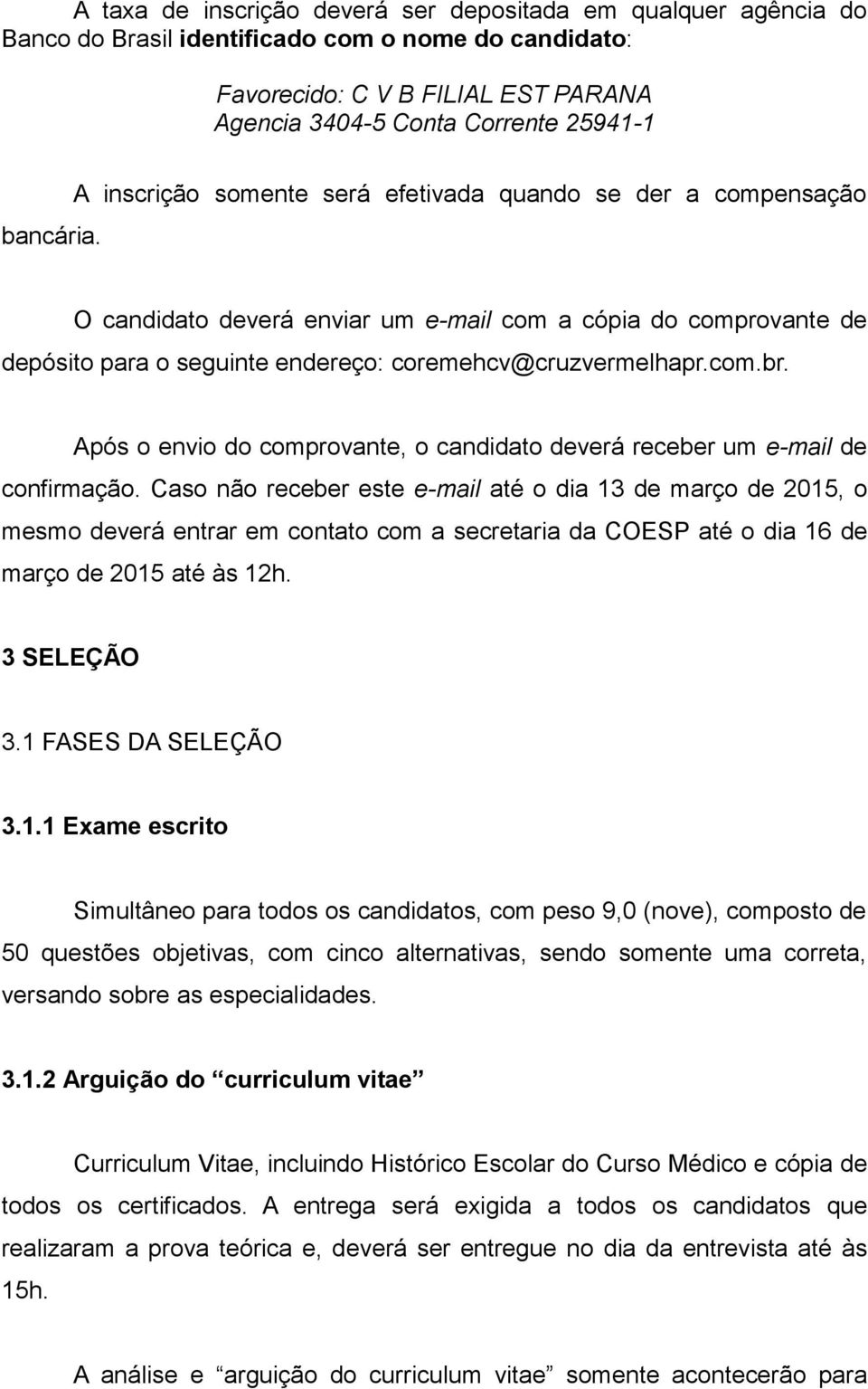 com.br. Após o envio do comprovante, o candidato deverá receber um e-mail de confirmação.