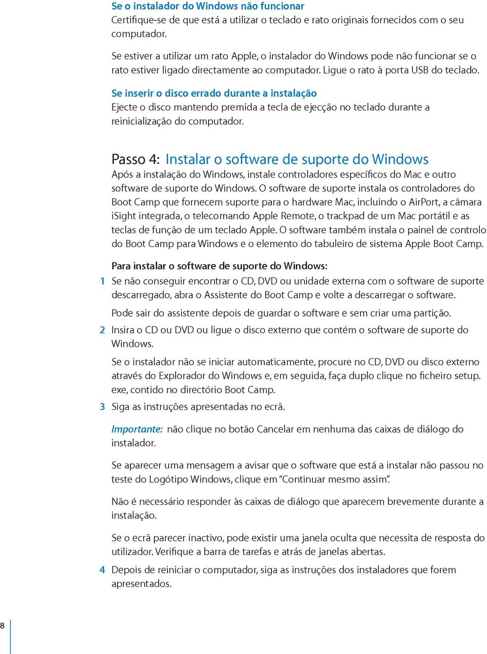 Se inserir o disco errado durante a instalação Ejecte o disco mantendo premida a tecla de ejecção no teclado durante a reinicialização do computador.