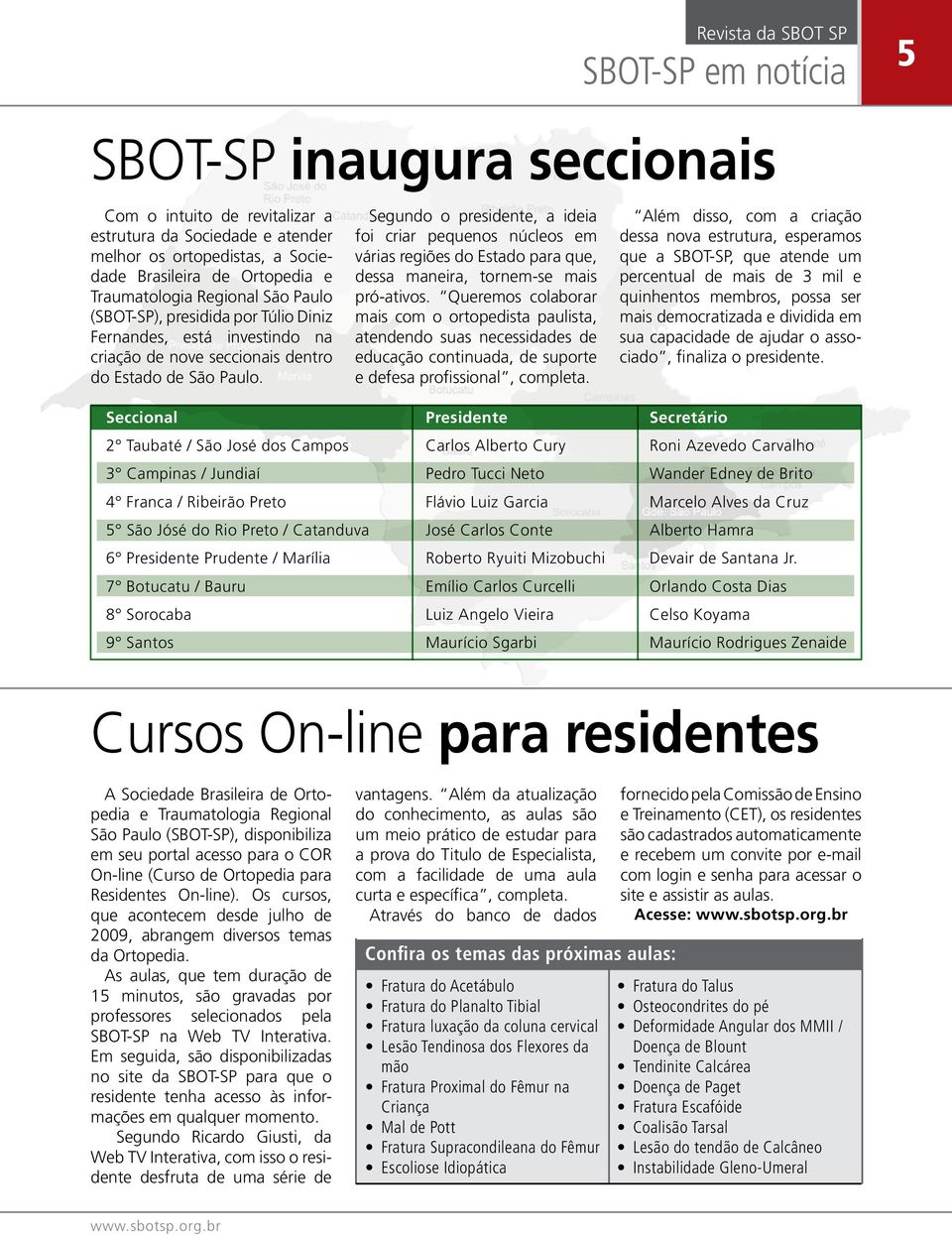 Segundo o presidente, a ideia foi criar pequenos núcleos em várias regiões do Estado para que, dessa maneira, tornem-se mais pró-ativos.