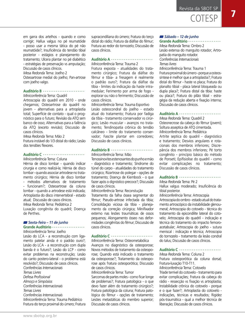 Mesa Redonda Tema: Joelho 2 Osteoartrose medial do joelho; Pan-artrose com joelho valgo. Auditório B.