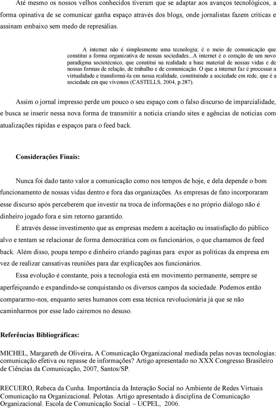 ..a internet é o coração de um novo paradigma sociotécnico, que constitui na realidade a base material de nossas vidas e de nossas formas de relação, de trabalho e de comunicação.