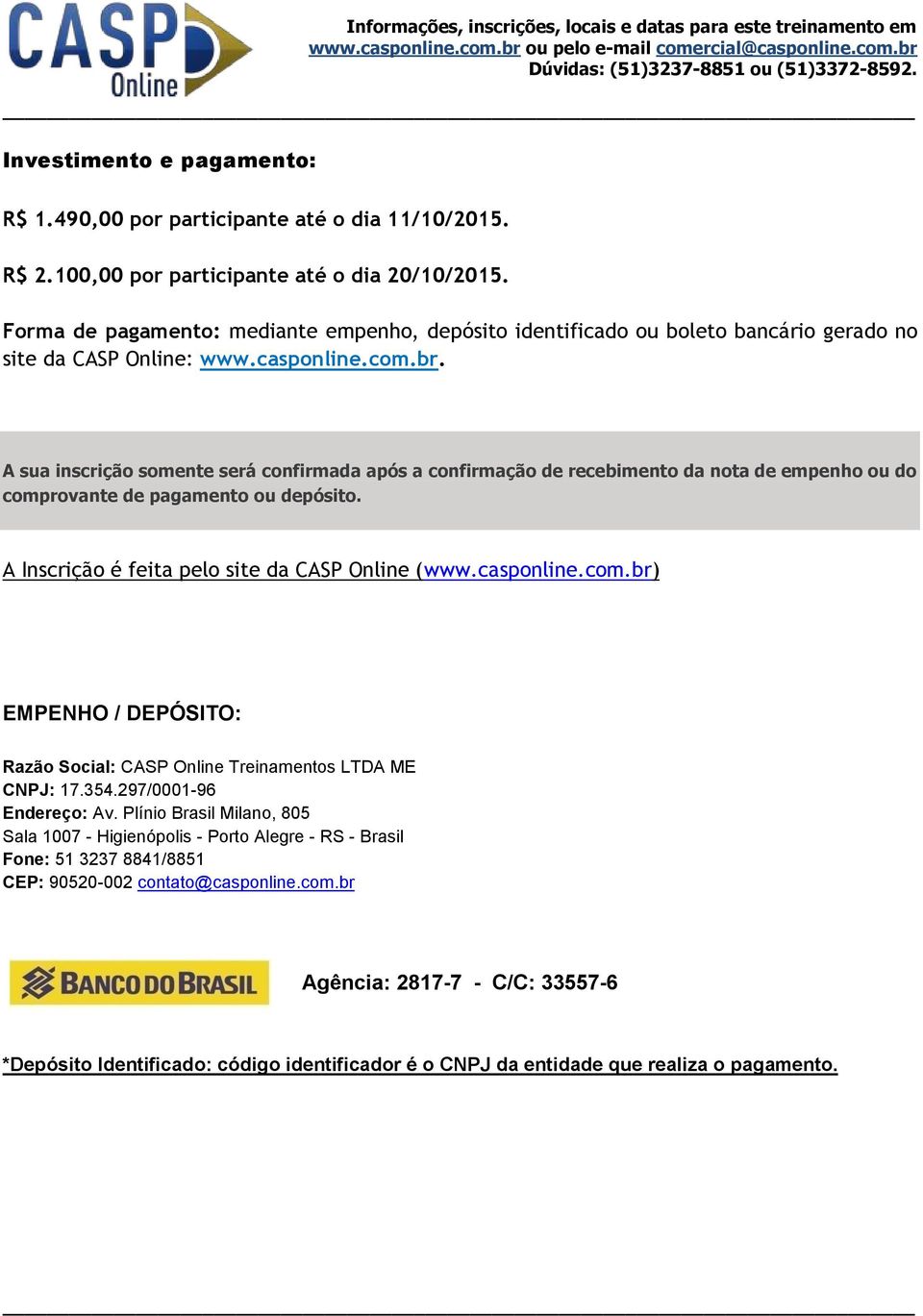 A sua inscrição somente será confirmada após a confirmação de recebimento da nota de empenho ou do comprovante de pagamento ou depósito. A Inscrição é feita pelo site da CASP Online (www.casponline.